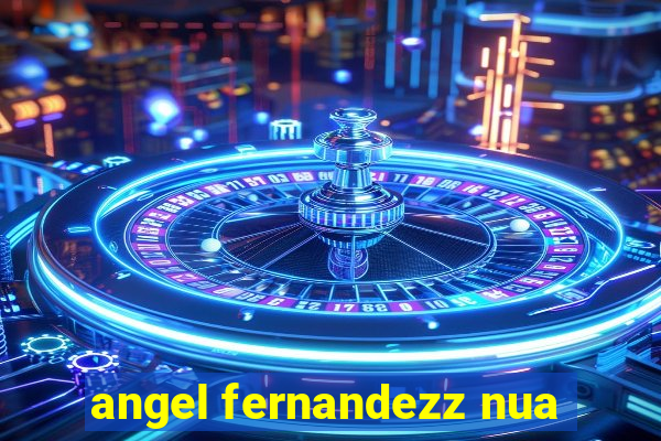 angel fernandezz nua